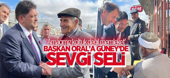 Başkan Oral’a Güney’de sevgi seli