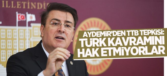 Aydemir'den TTB’ye: Türk Kavramini Hak Etmiyorlar’