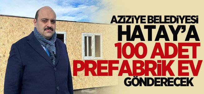 Aziziye Belediyesi Hatay’a 100 adet prefabrik ev gönderecek