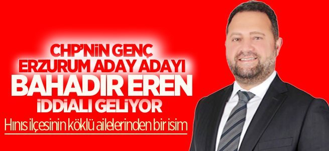 CHP’nin genç Erzurum aday adayı Eren iddialı geliyor