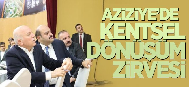 Aziziye’de kentsel dönüşüm zirvesi