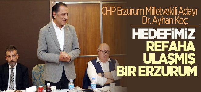 CHP'li Koç: Hedefimiz refaha ulaşmış bir Erzurum