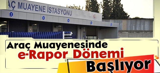 Araç muayenesinde e-rapor dönemi başlıyor