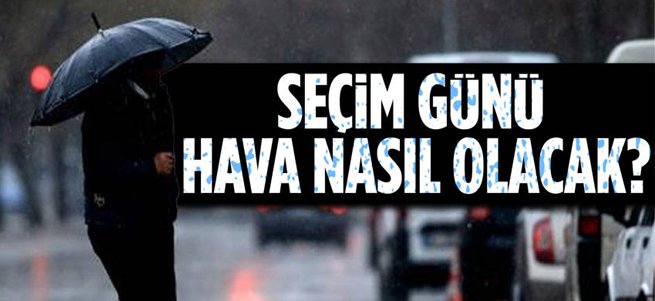 Seçim günü hava nasıl olacak?