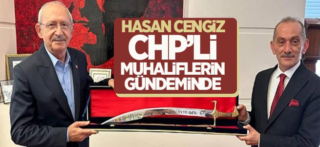 CHP'li muhaliflerin gündemi Hasan Cengiz 