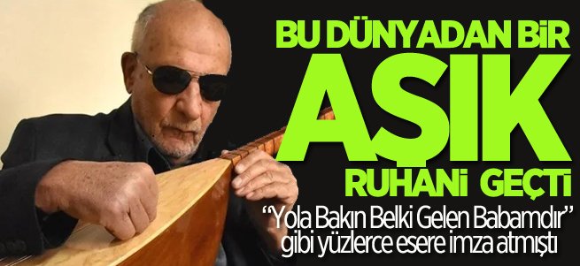 Erzurumlu Aşık Ruhani' hayatını kaybetti