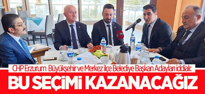 CHP Erzurum adayları iddialı: Bu seçimi kazanacağız