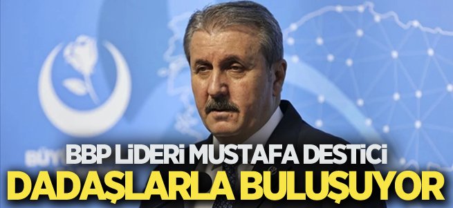A- BBP Lideri Mustafa Destici Erzurum’a geliyor