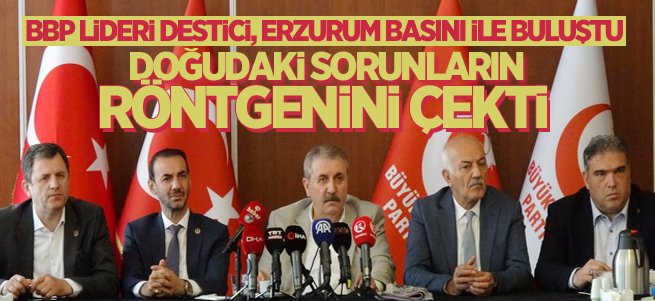 BBP Lideri Destici Erzurum basını ile buluştu