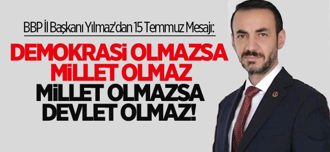 BBP İl Başkanı Yılmaz'dan 15 Temmuz mesajı