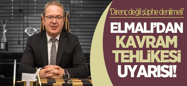 Elmalı’dan ‘‘kavram tehlikesi’’ uyarısı!