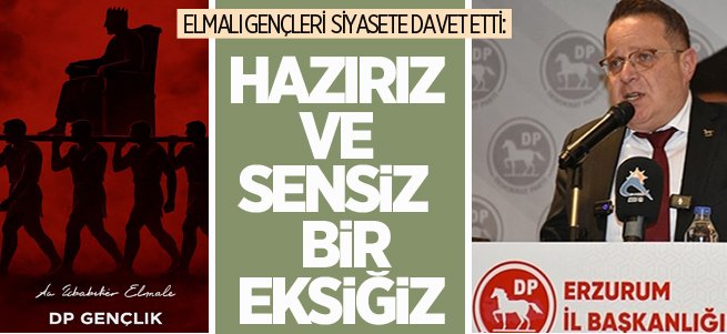 DP’li Elmalı’dan gençlere: Hazırız ve sensiz bir eksiğiz