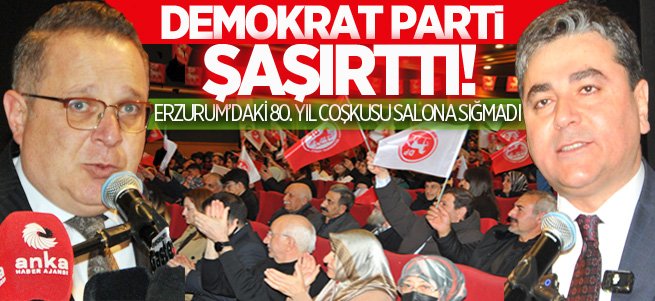 Demokrat Parti Erzurum’da şaşırttı!