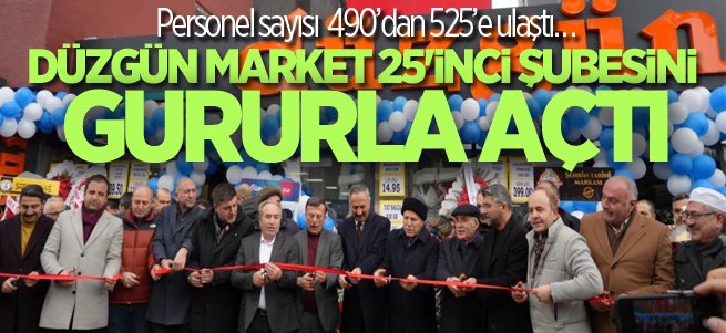 Düzgün Market 25'nci şubesini gururla açtı