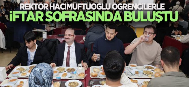 Rektör Hacımüftüoğlu öğrencilerle iftar sofrasında