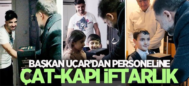 Başkan Uçar’dan personeline çat-kapı iftarlık