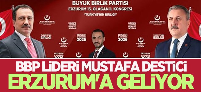 BBP lideri Mustafa Destici Erzurum'a geliyor