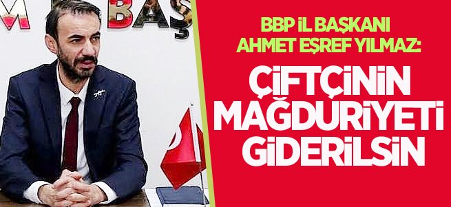 Yılmaz, çiftçinin mağduriyetinin giderilmesini istedi…