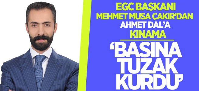 EGC Başkanı Çakır’dan Ahmet Dal’a kınama